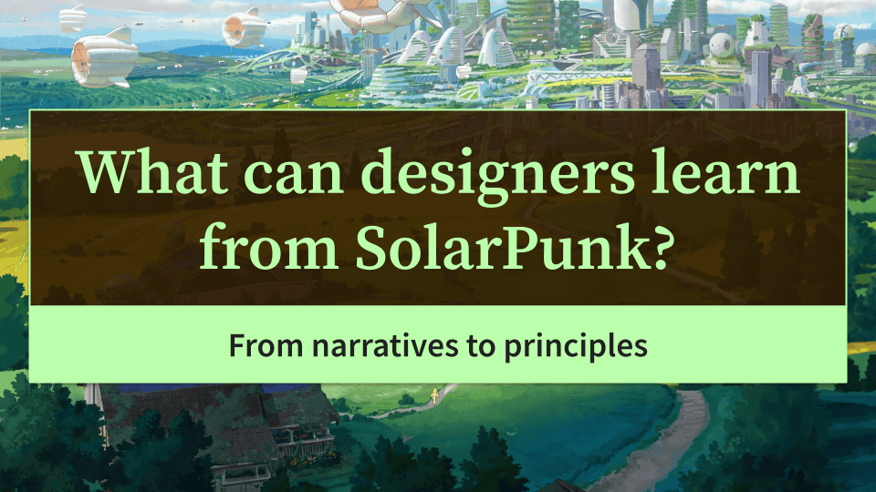 What can designers learn from Solarpunk? From narratives to principles